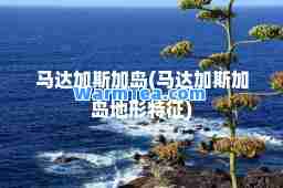 马达加斯加岛(马达加斯加岛地形特征)