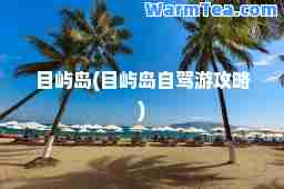 目屿岛(目屿岛自驾游攻略)