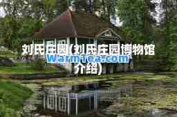 刘氏庄园(刘氏庄园博物馆介绍)