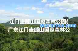 江门圭峰山国家森林公园(广东江门圭峰山国家森林公园)