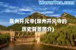泉州开元寺(泉州开元寺的历史背景简介)