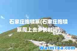 石家庄抱犊寨(石家庄抱犊寨爬上去多长时间)