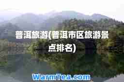 普洱旅游(普洱市区旅游景点排名)