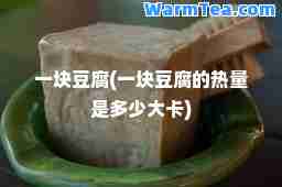 一块豆腐(一块豆腐的热量是多少大卡)