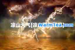 凉山天气(凉山天气预报)