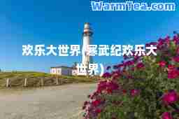 欢乐大世界(寒武纪欢乐大世界)