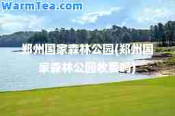 郑州国家森林公园(郑州国家森林公园收费吗)