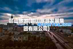 韶山旅游(韶山旅游发展集团有限公司)