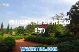 西山公园(西山公园作文400字)