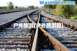 户外旅游(户外旅游团)