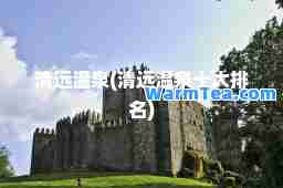 清远温泉(清远温泉十大排名)