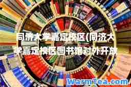 同济大学嘉定校区(同济大学嘉定校区图书馆对外开放吗)
