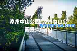漳州中山公园(漳州中山公园景点简介)