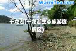 千龙湖(千龙湖生态旅游度假区)