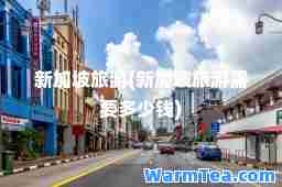 新加坡旅游(新加坡旅游需要多少钱)