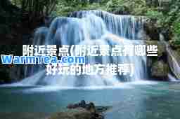 附近景点(附近景点有哪些好玩的地方)