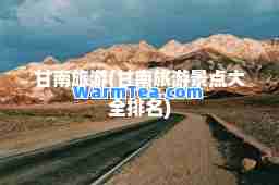 甘南旅游(甘南旅游景点大全排名)