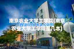 南京农业大学工学院(南京农业大学工学院是几本)