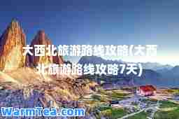 大西北旅游路线攻略(大西北旅游路线攻略7天)