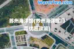 苏州海洋馆(苏州海洋馆门票优惠政策)