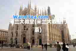 米兰大教堂(米兰大教堂门票)