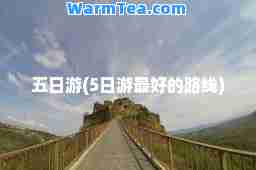 五日游(5日游最好的路线)