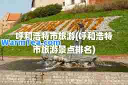 呼和浩特市旅游(呼和浩特市旅游景点排名)