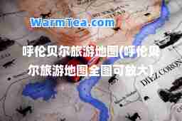 呼伦贝尔旅游地图(呼伦贝尔旅游地图全图可放大)