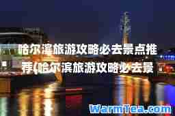 哈尔滨旅游攻略必去景点(哈尔滨旅游攻略必去景点秋天)