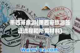 墨西哥旅游(墨西哥旅游签证流程和所需材料)