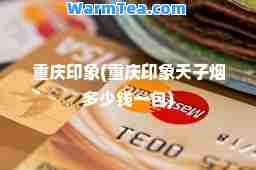 重庆印象(重庆印象天子烟多少钱一包)