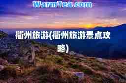 衢州旅游(衢州旅游景点攻略)