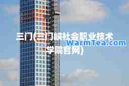 三门(三门峡社会职业技术学院官网)