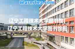 辽宁工程技术大学图书馆(辽宁工程技术大学图书馆图片)