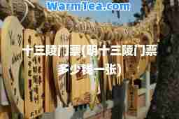 十三陵门票(明十三陵门票多少钱一张)
