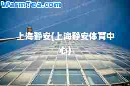 上海静安(上海静安体育中心)