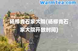 杨柳青石家大院(杨柳青石家大院开放时间)