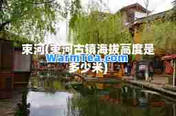 束河(束河古镇海拔高度是多少米)