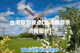 台湾旅游景点(台湾旅游景点有哪些)