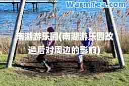 南湖游乐园(南湖游乐园改造后对周边的影响)