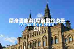 摩洛哥旅游(摩洛哥旅游景点)