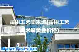 莆田工艺美术城(莆田工艺美术城黄金价格)