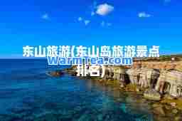 东山旅游(东山岛旅游景点排名)