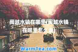 闽越水镇在哪里(闽越水镇在哪里怎么走)