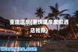 重庆温泉(重庆温泉度假酒店)