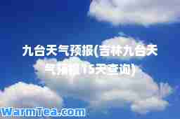 九台天气预报(吉林九台天气预报15天查询)