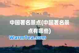 中国著名景点(中国著名景点有哪些)