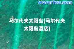 马尔代夫太阳岛(马尔代夫太阳岛酒店)