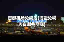 首都机场免税店(博鳌免税店有哪些品牌)