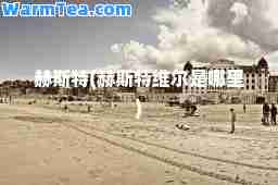 赫斯特(赫斯特维尔是哪里)